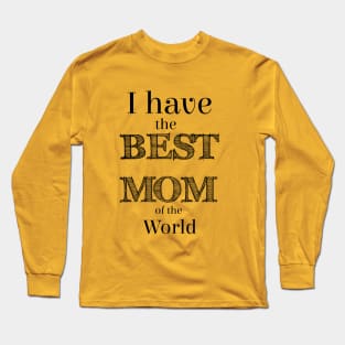 I have the BEST MOM of the world Long Sleeve T-Shirt